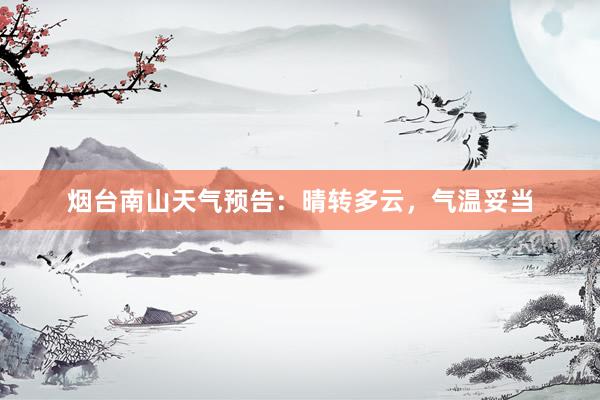 烟台南山天气预告：晴转多云，气温妥当