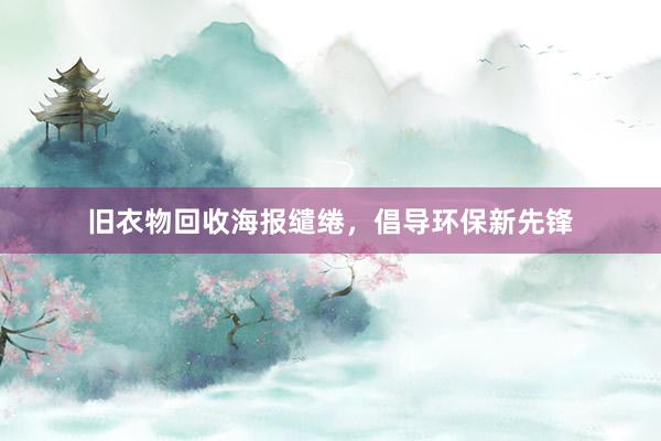 旧衣物回收海报缱绻，倡导环保新先锋